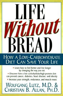 Life Without Bread: How a Low-Carbohydrate Diet Can Save Your Life by Allen, Christian