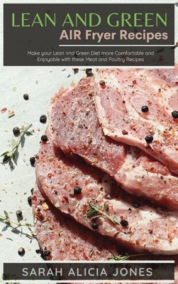 Lean and Green AIR Fryer Recipes: Make your Lean and Green Diet more Comfortable and Enjoyable with these Meat and Poultry Recipes by Jones, Sarah Alicia