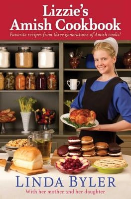 Lizzie's Amish Cookbook: Favorite Recipes from Three Generations of Amish Cooks! by Byler, Linda