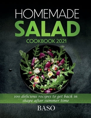 Homemade salad cookbook 2021: 100 delicious recipes to get back in shape after summer time by Santangelo, Alessandro