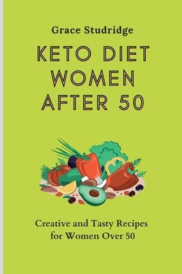 Keto Diet Women After 50: Creative and Tasty Recipes for Women Over 50 by Studridge, Grace