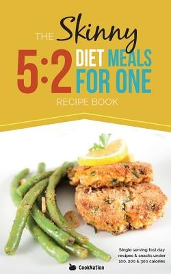 The Skinny 5: 2 Fast Diet Meals for One: Single Serving Fast Day Recipes & Snacks Under 100, 200 & 300 Calories by Cooknation