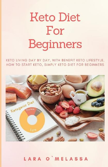 Keto Diet For Beginners: Keto Living Day By Day, With Benefit Keto Lifestyle, How To Start Keto, Simply Keto Diet For Beginners by Omelassa, Lara
