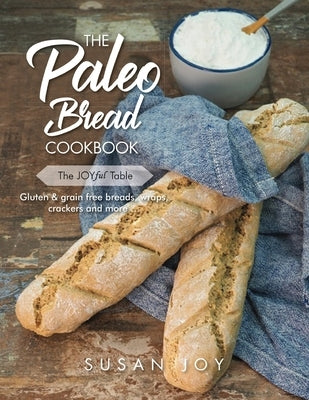 The Paleo Bread Cookbook: Gluten & grain free breads, wraps, crackers and more ... by Joy, Susan