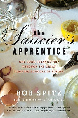 Saucier's Apprentice: One Long Strange Trip Through the Great Cooking Schools of Europe by Spitz, Bob