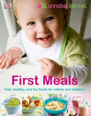 First Meals: The Complete Cookbook and Nutrition Guide by Karmel, Annabel