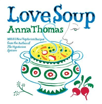 Love Soup: 160 All-New Vegetarian Recipes from the Author of the Vegetarian Epicure by Thomas, Anna