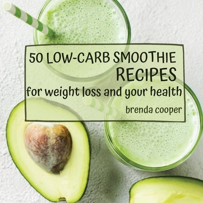 50 Low-Carb Smoothie Recipes: For Weight Loss and Your Health by Cooper, Brenda