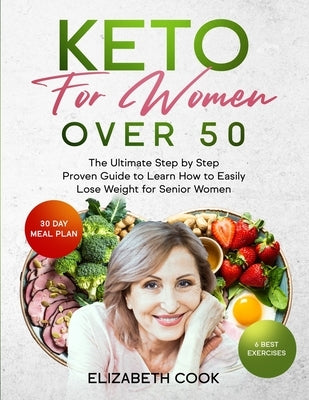 Keto for Women Over 50: The Ultimate Step by Step Proven Guide to Learn How to Easily Lose Weight for Senior Women by Cook, Elizabeth