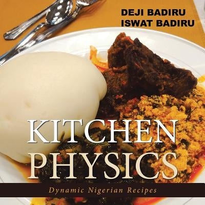 Kitchen Physics: Dynamic Nigerian Recipes by Badiru, Deji