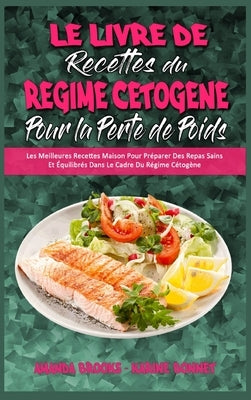 Le Livre De Recettes Du Régime Cétogène Pour La Perte De Poids: Les Meilleures Recettes Maison Pour Préparer Des Repas Sains Et Équilibrés Dans Le Cad by Brooks, Amanda