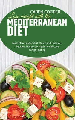 Lose weight with the Mediterranean diet: Meal Plan Guide 2020: Quick and Delicious Recipes, Tips to Eat Healthy and Lose Weight Eating by Baker, Emily