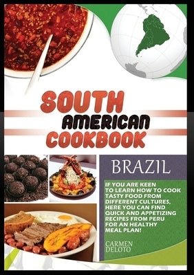 South American Cookbook Brazil: If You Are Keen to Learn How to Cook Tasty Food from Differents Culturies, Here You Can Find Quick and Appetizing Reci by Doleto, Carmen