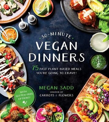 30-Minute Vegan Dinners: 75 Fast Plant-Based Meals You&