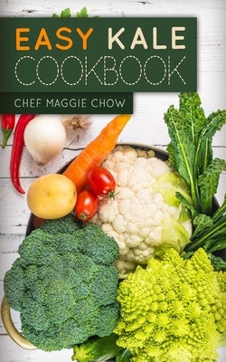 Easy Kale Cookbook by Maggie Chow, Chef