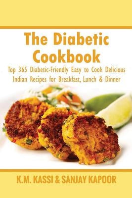 The Diabetic Cookbook: Top 365 Diabetic-Friendly Easy to Cook Delicious Indian Recipes for Breakfast, Lunch & Dinner by Kapoor, Sanjay