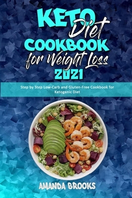 Keto Diet Cookbook for Weight Loss 2021: Step by Step Low-Carb and Gluten-Free Cookbook for Ketogenic Diet by Brooks, Amanda