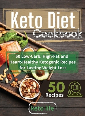 Keto Diet Cookbook: 50 Low-Carb, High-Fat and Heart-Healthy Ketogenic Recipes for Lasting Weight Loss by Keto Life