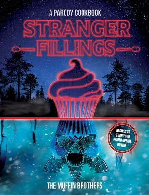 Stranger Fillings: A Parody Cookbook by The Muffin Brothers