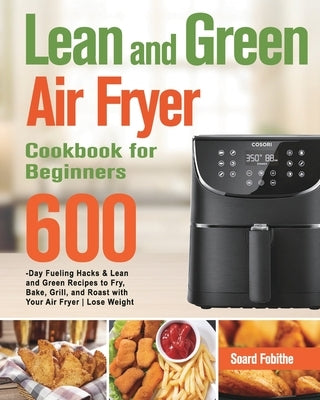 Lean and Green Air Fryer Cookbook for Beginners: 600-Day Fueling Hacks & Lean and Green Recipes to Fry, Bake, Grill, and Roast with Your Air Fryer Los by Zobas, Adly