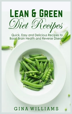 Lean and Green Diet Recipes: Quick, Easy and Delicious Recipes to Boost Brain Health and Reverse Disease by Williams, Gina