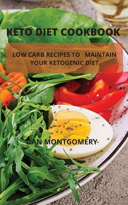 Keto Diet Cookbook: Low Carb Recipes to Maintain Your Ketogenic Diet by Dan Montgomery