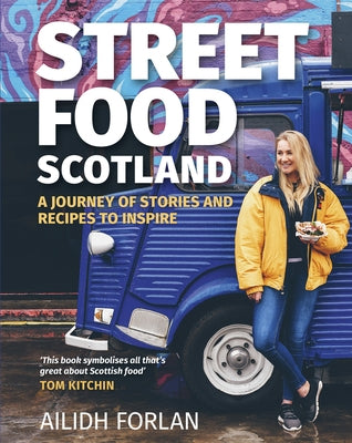 Street Food Scotland: A Journey of Stories and Recipes to Inspire by Forlan, Ailidh