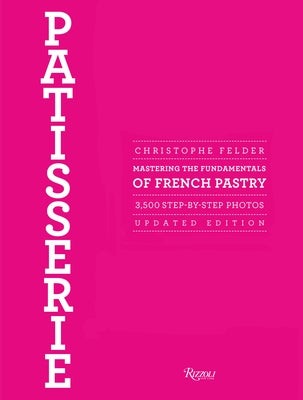 Patisserie: Mastering the Fundamentals of French Pastry - Updated Edition by Felder, Christophe