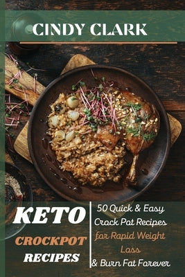 Keto Crock-Pot Recipes: 50 Quick and Easy Crock Pot Recipes for Rapid Weight Loss and Burn Fat Forever by Clark, Cindy