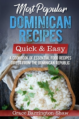 Most Popular Dominican Recipes - Quick & Easy: A Cookbook of Essential Food Recipes Direct from the Dominican Republic by Barrington-Shaw, Grace