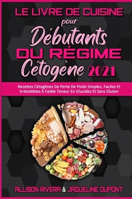 Le Livre De Cuisine Pour Débutants Du Régime Cétogène 2021: Recettes Cétogènes De Perte De Poids Simples, Faciles Et Irrésistibles À Faible Teneur En by Rivera, Allison