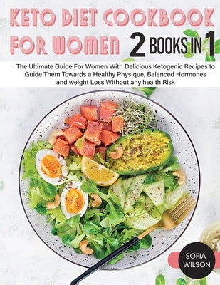 Keto diet Cookbook for Women: The Ultimate Guide For Women With Delicious Ketogenic Recipes to Guide Them Towards a Healthy Physique, Balanced Hormo by Wilson, Sofia