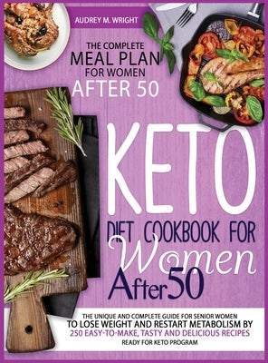 Keto Diet Cookbook For Women After 50: The Unique and Complete Guide For Senior Women To Lose Weight And Restart Metabolism by 250 Easy-to-Make, Tasty by Wright, Audrey M.