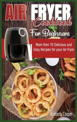Air Fryer Cookbook for Beginners: More then 70 Delicious and Easy Recipes for your Air fryer. by Cooper, Kimberly