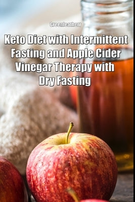 Keto Diet with Intermittent Fasting and Apple Cider Vinegar Therapy with Dry Fasting by Greenleatherr