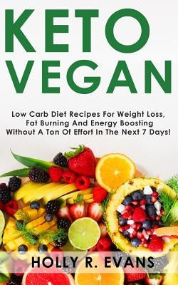 Keto Vegan: Low Carb Di&#1077;t Recipes F&#1086;r W&#1077;ight L&#1086;&#1109;&#1109;, Burn Fat, Boost Your Energy. Recipes for Ra by Evans, Holly R.