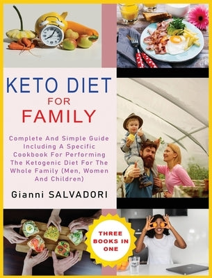 Keto Diet for Family: Complete and Simple Guide Including a Specific Cookbook for Performing the Ketogenic Diet for the Whole Family (Men, W by Salvadori, Gianni