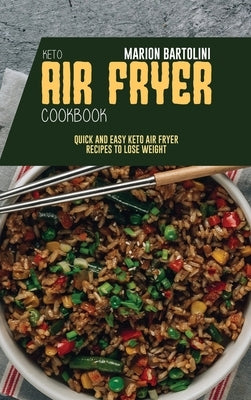 Keto Air Fryer Cookbook: Quick and Easy Keto Air Fryer Recipes to Lose Weight by Bartolini, Marion