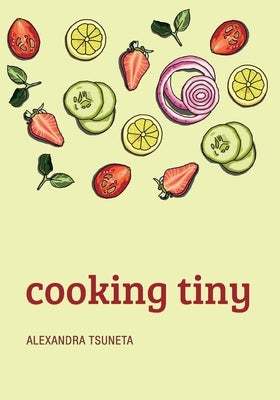 Cooking Tiny: A vegan cookbook for nomadic souls. by Tsuneta, Alexandra