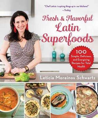Latin Superfoods: 100 Simple, Delicious, and Energizing Recipes for Total Health by Moreinos Schwartz, Leticia