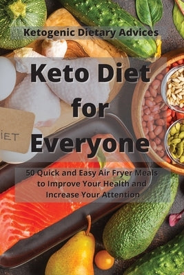 Keto Diet for Everyone: 50 Quick and Easy Air Fryer Meals to Improve Your Health and Increase Your Attention. by Keto Recipes America