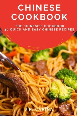 Chinese Cookbook: The Chinese's Cookbook, 40 Quick and Easy Chinese Recipes by Carina, J. R.