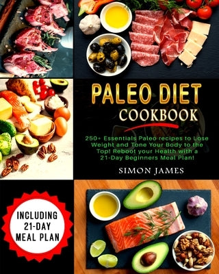 Paleo Diet Cookbook: 250+ Essentials Paleo recipes to Lose weight and Tone Your Body to the TOP! Reboot your Health with a 21-Day Beginners by James, Simon