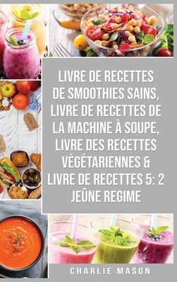 livre de recettes de smoothies sains, livre de recettes de la machine à soupe, Livre Des Recettes Végétariennes & Livre De Recettes 5: 2 Jeûne Regime by Mason, Charlie