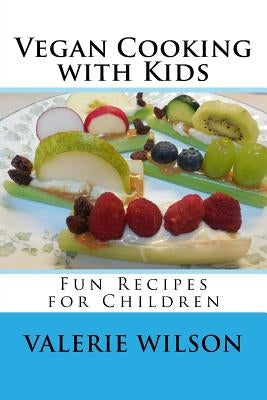 Vegan Cooking with Kids: Fun Recipes for Children by Wilson, Valerie