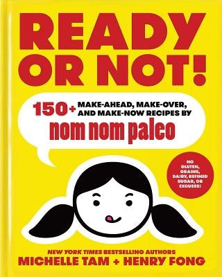 Ready or Not!, 2: 150+ Make-Ahead, Make-Over, and Make-Now Recipes by Nom Nom Paleo by Tam, Michelle
