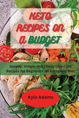 Keto Recipes on a Budget: Speedy, Simple and Cheap Low-Carb Recipes for Beginners on Ketogeni&#1089; Diet by Adams, Kyla