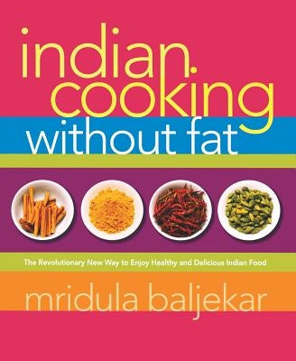 Indian Cooking Without Fat: The Revolutionary New Way to Enjoy Healthy and Delicious Indian Food by Baljekar, Mridula