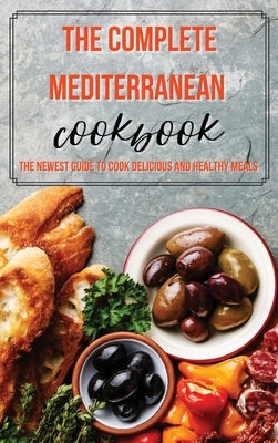 The Complete Mediterranean Cookbook: The Newest Guide to Cook Delicious and Healthy Meals by Carter, Nathan