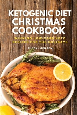 Ketogenic Diet Christmas Cookbook: Winning Low-Carb Keto Recipes for the Holidays by Jensen, Sheryl